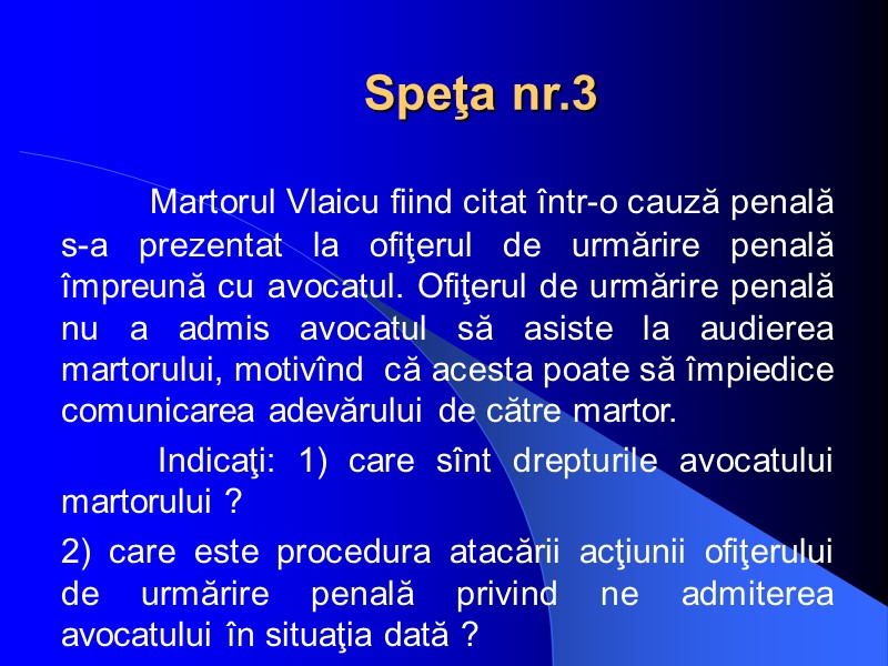 Speţa nr.3   Martorul Vlaicu fiind citat într-o cauză penală s-a prezentat la